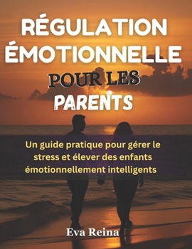 Paperback Régulation Émotionnelle Pour Les Parents: Un guide pratique pour gérer le stress et élever des enfants émotionnellement intelligents [French] Book
