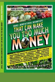 Paperback Small Agricultural Businesses that Can Make You Too Much Money Book