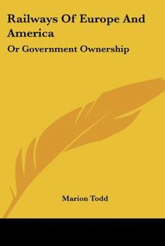 Railways Of Europe And America: Or Government Ownership