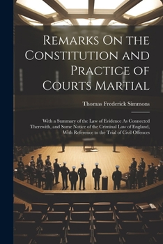 Paperback Remarks On the Constitution and Practice of Courts Martial: With a Summary of the Law of Evidence As Connected Therewith, and Some Notice of the Crimi Book