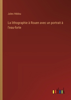 Paperback La lithographie à Rouen avec un portrait à l'eau-forte [French] Book