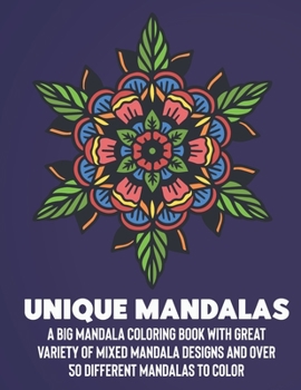 UNIQUE MANDALAS: A Big Mandala Coloring Book with Great Variety of Mixed Mandala Designs and Over 100 Different Mandalas to Color