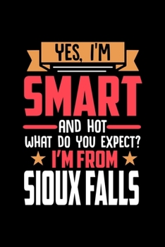 Yes, I'm Smart And Hot What Do You Except I'm From Sioux Falls: Dot Grid 6x9 Dotted Bullet Journal and Notebook and gift for proud Sioux Falls patriots