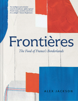 Hardcover Frontieres: A Chef’s Celebration of French Cooking; This New Cookbook is Packed with Simple Hearty Recipes and Stories from France’s Borderlands – ... the Alps, the Southwest and North Africa Book