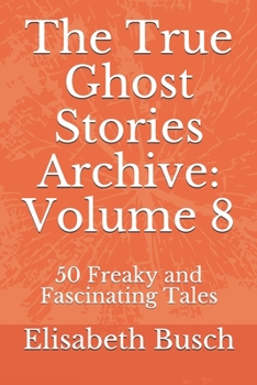 Paperback The True Ghost Stories Archive: Volume 8: 50 Freaky and Fascinating Tales Book