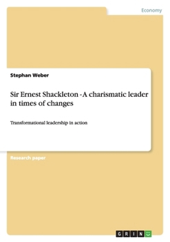 Paperback Sir Ernest Shackleton - A charismatic leader in times of changes: Transformational leadership in action Book