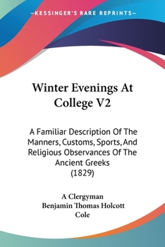 Paperback Winter Evenings At College V2: A Familiar Description Of The Manners, Customs, Sports, And Religious Observances Of The Ancient Greeks (1829) Book