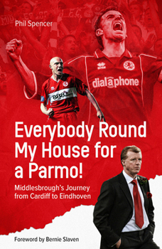 Hardcover Everybody Round My House for a Parmo!: Middlesbrough's Journey from Cardiff to Eindhoven Book