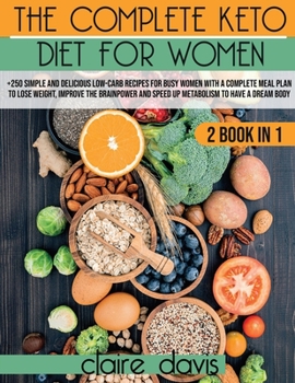 Paperback The Complete Keto diet for Women: +250 Simple and Delicious Low-Carb Recipes for Busy Women With a Complete Meal Plan To Lose Weight, Improve The Brai Book