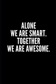 ALONE WE ARE SMART . TOGETHER WE ARE AWESOME: 6x9 Lined Notebook/Journal/Diary , 100 pages, Sarcastic, Humor Journal, original gift For ... diary for the office desk, employees, boss