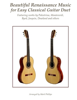 Paperback Beautiful Renaissance Music for Easy Classical Guitar Duet: Featuring works by Palestrina, Monteverdi, Byrd, Josquin, Dowland and others Book