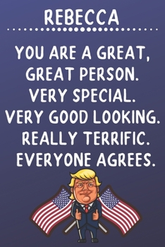 Rebecca You Are A Great Great Person Very Special: Donald Trump Notebook Journal Gift for Rebecca  / Diary / Unique Greeting Card Alternative