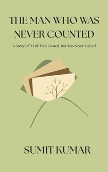 THE MAN WHO WAS NEVER COUNTED: "A Story Of A Life That Existed, But Was Never Valued"