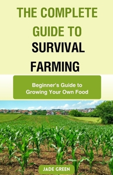 Paperback The Complete Guide to Survival Farming: Beginner's Guide to Growing Your Own Food Book
