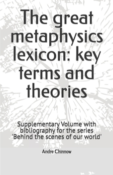 The great metaphysics lexicon: key terms and theories: Supplementary Volume with bibliography for the series 'Behind the scenes of our world'