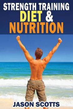 Paperback Strength Training Diet & Nutrition: 7 Key Things To Create The Right Strength Training Diet Plan For You Book