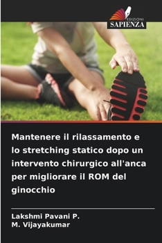 Mantenere il rilassamento e lo stretching statico dopo un intervento chirurgico all'anca per migliorare il ROM del ginocchio (Italian Edition)