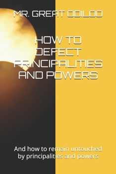 HOW TO DEFECT PRINCIPALITIES AND POWERS: And how to remain untouched by principalities and powers