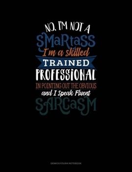 Paperback No I'm Not A Smartass I'm A Skilled Trained Professional In Pointing Out The Obvious And I Speak Fluent Sarcasm: Genkouyoushi Notebook Book