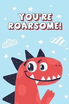 Paperback You're Roarsome!: Blank Lined Dinosaur Notebook, Journal and Sketchbook 6x9 120 pages Book