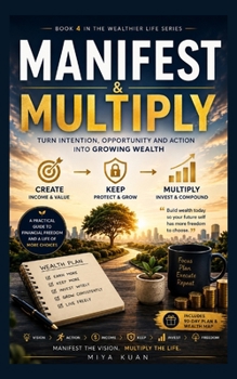 MANIFEST & MULTIPLY: Turn Intention, Opportunity and Action Into Growing Wealth (THE WEALTHIER LIFE SERIES)