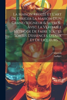 Paperback La Maison Réglée Et L'art De Diriger La Maison D'un Grand Seigneur & Autres... Avec La Véritable Méthode De Faire Toutes Sortes D'essences, D'eaux Et [French] Book