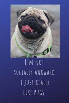 Paperback I'm Not Socially Awkward I Just Really Like Pugs.: Sweet Pug Gifts For Girls, Women And All Pug Lovers - Cute Small Lined Paperback Notebook Or Journa Book