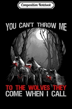 Composition Notebook: You Can't Throw Me To The Wolves They Come When I Call Journal/Notebook Blank Lined Ruled 6x9 100 Pages