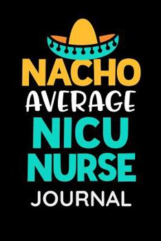 Paperback Nacho Average NICU Nurse Journal: Womens Funny NICU Nursing RN Journal Gift for medication and patient notes. Book