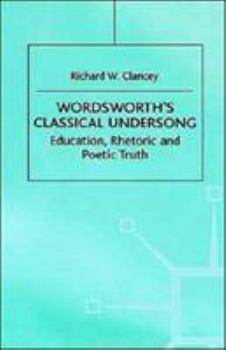 Hardcover Wordsworth's Classical Undersong: Education, Rhetoric and Poetic Truth Book