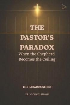 Paperback The Pastor's Paradox: When the Shepherd Becomes the Ceiling Book