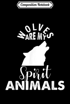 Composition Notebook: Wolves Are My Spirit Animals Cute Animal Lover  Journal/Notebook Blank Lined Ruled 6x9 100 Pages