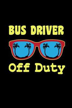 Paperback Bus Driver Off Duty: Funny Bus Driver Notebook (Funny Gifts for Bus Drivers) Book