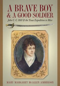 Paperback A Brave Boy and a Good Soldier: John C. C. Hill and the Texas Expedition to Mier Book