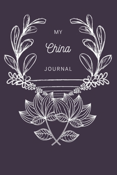 My China Journal: A Guided Travel Journal. 6 x 9 Vacation Diary With Prompts, Packing List, And Other Helpful Tools. Great Travel Book For Adults, Kids, And Teens.