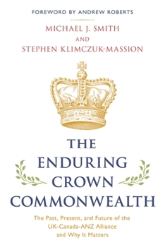 Hardcover Enduring Crown Commonwealth: The Past, Present, and Future of the UK-Canada-ANZ Alliance and Why It Matters Book