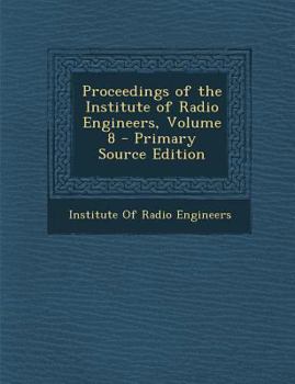 Paperback Proceedings of the Institute of Radio Engineers, Volume 8 - Primary Source Edition Book