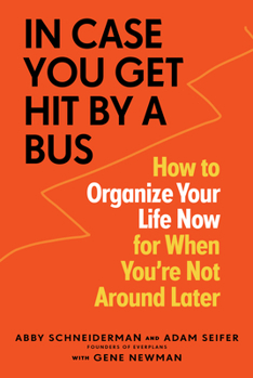 Paperback In Case You Get Hit by a Bus: How to Organize Your Life Now for When You're Not Around Later Book