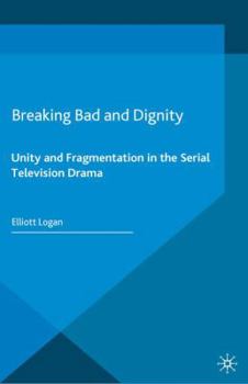 Paperback Breaking Bad and Dignity: Unity and Fragmentation in the Serial Television Drama Book