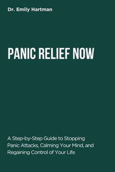 PANIC RELIEF NOW: A Step-by-Step Guide to Stopping Panic Attacks, Calming Your Mind, and Regaining Control of Your Life