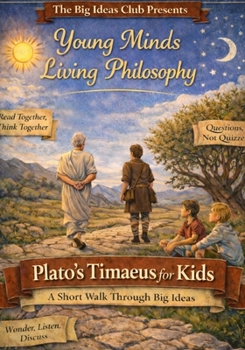 Plato’s Timaeus for Kids: A Short Walk Through Big Ideas (Young Minds · Living Philosophy)