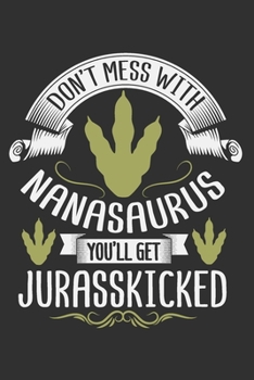Don't Mess With Nanasaurus You'll Get Jurasskicked: Gifts for nana, gifts for nana birthday, nana gifts 6x9 Journal Gift Notebook with 125 Lined Pages