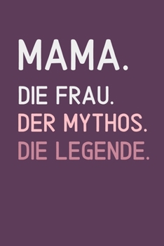 MAMA. DIE FRAU. DER MYTHOS. DIE LEGENDE: A5 Notizbuch TAGEBUCH als Geschenk zum Geburtstag für Mama | Danke-buch | Für Mütter zum Muttertag | schöne ... | Journal | Kalender (German Edition)