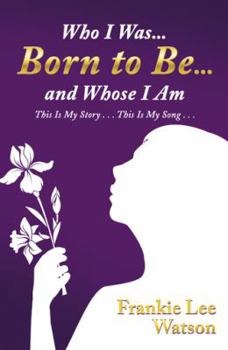 Paperback Who I Was . . . Born to Be . . . and Whose I Am: This Is My Story . . . This Is My Song . . . Book