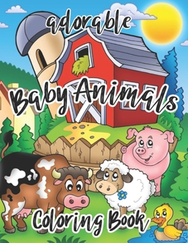 Adorable Baby Animals Coloring Book: An Adorable Adult Coloring Book With Super Cute and Adorable Baby Animals For Cute Animal Lovers. Great Coloring book with lots of cute pictures of baby animals.