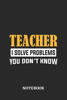 Teacher I Solve Problems You Don't Know Notebook: 6x9 inches - 110 dotgrid pages • Greatest Passionate Office Job Journal Utility • Gift, Present Idea