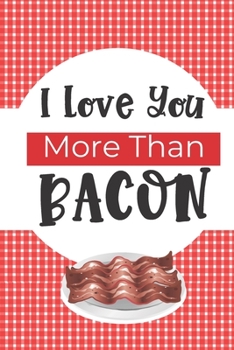 I Love You More Than Bacon: Fun Valentine's Day Gifts For Men And Women- Blank Paperback Journal- Great Alternative To A Greeting Card! Includes Coloring Page!