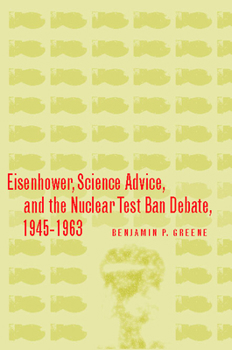 Hardcover Eisenhower, Science Advice, and the Nuclear Test-Ban Debate, 1945-1963 Book