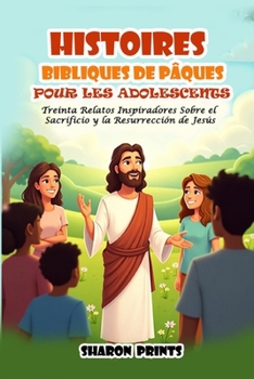 Paperback Histoires Bibliques de Pâques pour les Adolescents: Trente Récits Inspirants sur le Sacrifice et la Résurrection de Jésus [French] Book