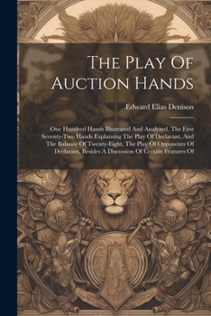 Paperback The Play Of Auction Hands: One Hundred Hands Illustrated And Analyzed, The First Seventy-two Hands Explaining The Play Of Declarant, And The Bala Book